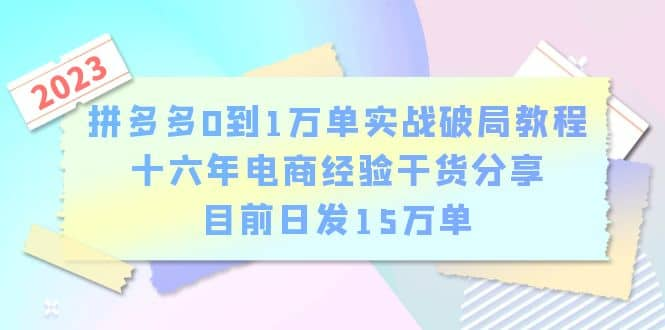 《拼夕夕0到1万单实战破局教程》十六年电商经验干货分享，目前日发15万单